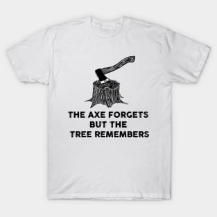 THE AXE FORGETS BUT THE TREE REMEMBERS T-Shirt